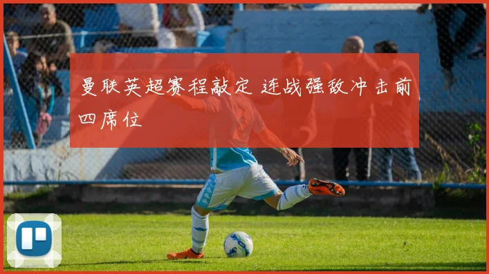 曼联英超赛程敲定 连战强敌冲击前四席位
